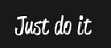 Just do it